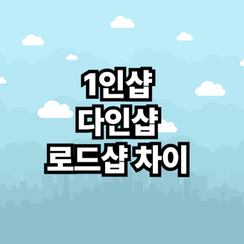 1인샵, 다인샵, 로드샵의 차이 알아보기